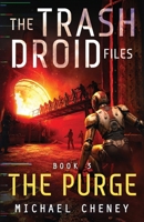 The Trash Droid Files: The Purge: Book 3 (The Trash Droid Files – a sci fi adventure thriller for adults who love robot fiction) 1918306427 Book Cover