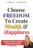 Choose Freedom to Create Wealth and Happiness: Work From Home 1701415038 Book Cover