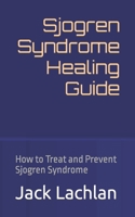 Sjogren Syndrome Healing Guide: How to Treat and Prevent Sjogren Syndrome B0C2RYF9GK Book Cover