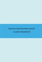 B'ajlom ii Nkotz'i'j Publications' Guarani Phrasebook: Ideal for Traveling throughout Paraguay B0C1J5BQXJ Book Cover