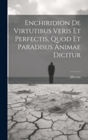 Enchiridion De Virtutibus Veris Et Perfectis, Quod Et Paradisus Animae Dicitur 1020478810 Book Cover