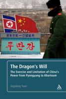The Dragon's Will: The Exercise and Limitation of China's Power from Pyongyang to Khartoum 1441197540 Book Cover