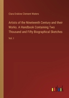 Artists of the Nineteenth Century and their Works. A Handbook Containing Two Thousand and Fifty Biographical Sketches: Vol. I 3385309069 Book Cover