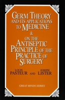 Germ Theory and Its Applications to Medicine & on the Antiseptic Principle of the Practice of Surgery (Great Minds Series) 1573920657 Book Cover