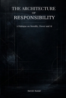 The Architecture of Responsibility: A Dialogue on Morality, Power, and AI B0GSGGR5B9 Book Cover