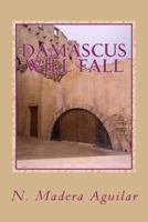 Damascus Will Fall: A work of Fiction 1482579316 Book Cover
