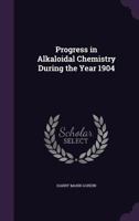 Progress in Alkaloidal Chemistry During the Year 1904 1356432794 Book Cover