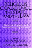 Religious Conscience, the State, and the Law: Historical Contexts and Contemporary Significance 0791440028 Book Cover