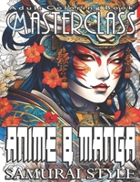 Adult Coloring Book Masterclass: Anime & Manga Samurai Edition - Ignite Your Artistic Passion with over 50 Dynamic Grayscale Images Inspired by Anime ... to Elevate Their Creativity Through Color! B0CN4WJTNN Book Cover