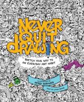 Never Quit Drawing: Sketch Your Way to an Everyday Art Habit 163106116X Book Cover