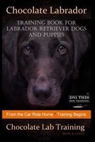 Chocolate Labrador Training Book for Labrador Retriever Dogs and puppies By D!G THIS DOG Training: From the Car Ride Home Training Begins Chocolate Lab Training 1708967338 Book Cover