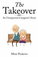 The Takeover: An Unexpected Caregiver's Story 149900978X Book Cover