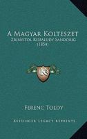 A Magyar Kolteszet: Zrinyitol Kisfaludy Sandorig (1854) 1167603567 Book Cover