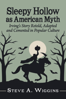 Sleepy Hollow as American Myth: Irving's Story Retold, Adapted and Cemented in Popular Culture 1476697574 Book Cover