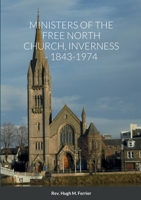 MINISTERS OF THE FREE NORTH CHURCH, INVERNESS, 1843-1974 1471719847 Book Cover