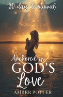 Anchored in God’s Love: 30-Day Christian Devotional to Strengthen Faith, Find Peace, and Experience God’s Unfailing Love: Daily Scriptures, ... and a Deeper Relationship with God B0FTMGRR95 Book Cover
