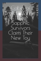 Cabin of Broken Wings: Three Sapphic Survivors Claim Their New Toy B0FDQX4V68 Book Cover