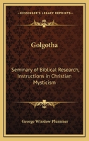 Golgotha: Seminary Of Biblical Research, Instructions In Christian Mysticism 1432559869 Book Cover