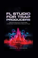 FL Studio for Trap Producers: Build Hard-Hitting Drums, Powerful 808s, and Radio-Ready Trap Beats Without Getting Lost in Plugins B0HD3T55BP Book Cover