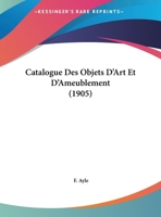 Catalogue Des Objets D'Art Et D'Ameublement (1905) 2329405251 Book Cover