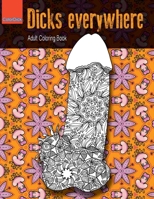 Dick Everywhere: Adult coloring book full o funny dicks to color with intricate floral designs for promote relaxation by art 1704609798 Book Cover
