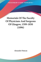 Memorials of the Faculty of Physicians and Surgeons of Glasgow, 1599-1850: With a Sketch of the Rise and Progress of the Glasgow Medical School and of the Medical Profession in the West of Scotland 1014846471 Book Cover