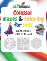 Colossal mazes & coloring for kids: maze & coloring books for kids 6-8 B0915JT4LT Book Cover