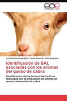 Identificación de BAL asociadas con los aromas del queso de cabra: Identificación de bacterias ácido lacticas asociadas con la producción de aromas en quesos artesanales de cabra 3844349537 Book Cover