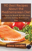 90 Best Recipes About the Mediterranean Diet: 10 Steps to Reach Weight Loss and Live Eating Well Every Day 1801238235 Book Cover