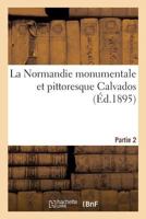 La Normandie Monumentale Et Pittoresque Calvados, Partie 2 2014449260 Book Cover