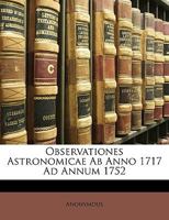 Observationes Astronomicae Ab Anno 1717 Ad Annum 1752 1149997362 Book Cover