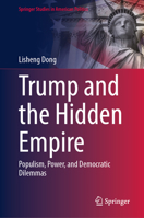 Trump and the Hidden Empire: Populism, Power, and Democratic Dilemmas (Springer Studies in American Politics) 3031995783 Book Cover