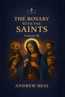 The Rosary with the Saints: Volume III (Echoes of the Rosary) B0GXDZMXKR Book Cover