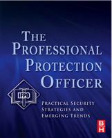 The Professional Protection Officer: Practical Security Strategies and Emerging Trends 1856177467 Book Cover