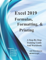 Excel 2019 Formulas, Formatting And Printing: Supports Excel 2010, 2013, 2016, 2019 and 365 (Excel 2019 Level 1) 1670517152 Book Cover