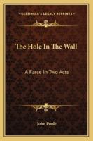 The Hole in the Wall: A Farce, in Two Acts 1163226491 Book Cover