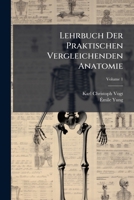 Lehrbuch Der Praktischen Vergleichenden Anatomie, Volume 1... 1174632852 Book Cover