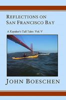 Reflections on San Francisco Bay: A Kayaker's Tall Tales Volume 5 (A Kayaker's Tall Tales) 1419601857 Book Cover