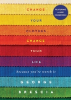 Change Your Clothes, Change Your Life: Because You Can't Go Naked 147674873X Book Cover