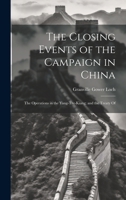 The Closing Events of the Campaign in China: The Operations in the Yang-Tze-Kiang; and the Treaty Of 1021983624 Book Cover