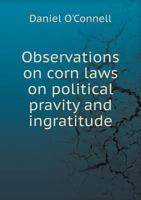 Observations On Corn Laws, On Political Pravity and Ingratitude, and On Clerical and Personal Slander, in the Shape of a Meek and Modest Reply to the ... of the Earl of Shrewsbury to A.L. Phillipps 134090067X Book Cover