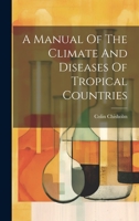 A Manual Of The Climate And Diseases Of Tropical Countries 1022255207 Book Cover