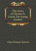 The Story of Ulysses S. Grant, for Young Readers 135963181X Book Cover