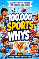 100,000 Whys Book for Kids: Sports Edition: An Illustrated Encyclopedia for Young Athletes Ages 6-12 with Fun Facts, Rule Explanations, Trivia, and Visual Answers B0HBG9XZRL Book Cover