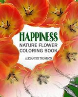 Happiness: Nature Flower Coloring Book - Vol.3: Flowers & Landscapes Coloring Books for Grown-Ups 1537181505 Book Cover
