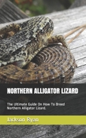 NORTHERN ALLIGATOR LIZARD: The Ultimate Guide On How To Breed Northern Alligator Lizard. B08P1FC63B Book Cover
