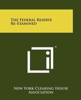 The Federal Reserve Re-Examined 1258119528 Book Cover