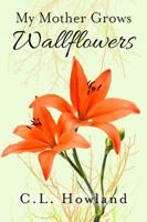 My Mother Grows Wallflowers 0990741559 Book Cover