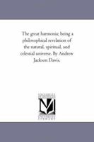 The great harmonia; being a philosophical revelation of the natural, spiritual, and celestial universe. By Andrew Jackson Davis.: Vol. 2 1425542700 Book Cover