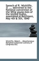 Speech of R. Wickliffe, Jr. ... Delivered in the National Convention of the Whig Young Men of the Un 0526470712 Book Cover